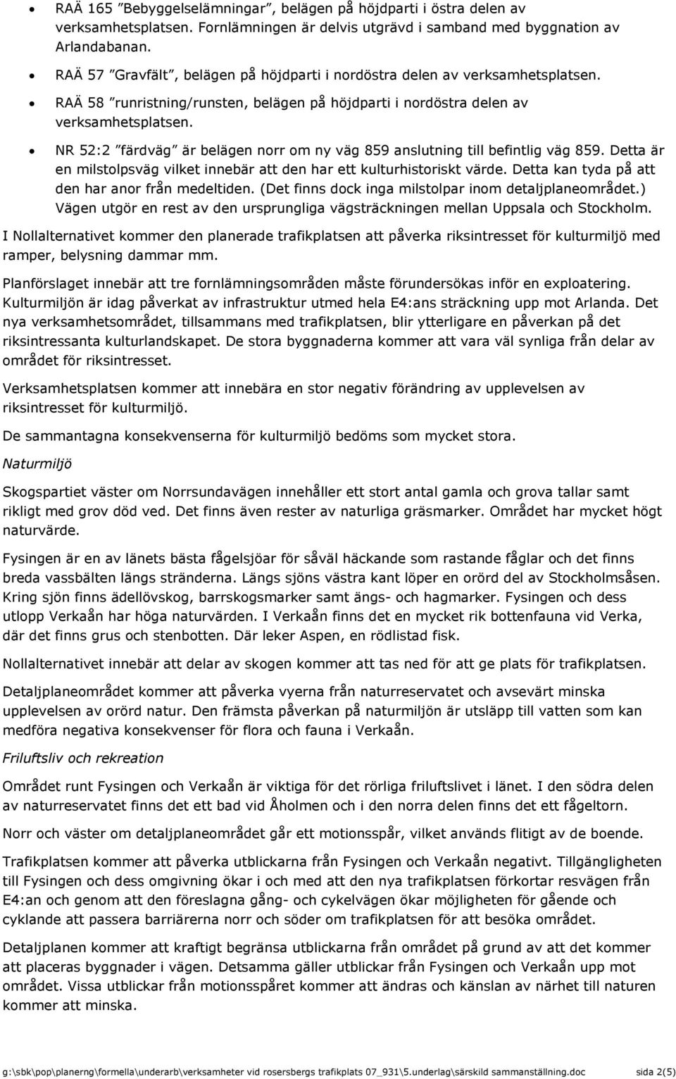 NR 52:2 färdväg är belägen norr om ny väg 859 anslutning till befintlig väg 859. Detta är en milstolpsväg vilket innebär att den har ett kulturhistoriskt värde.