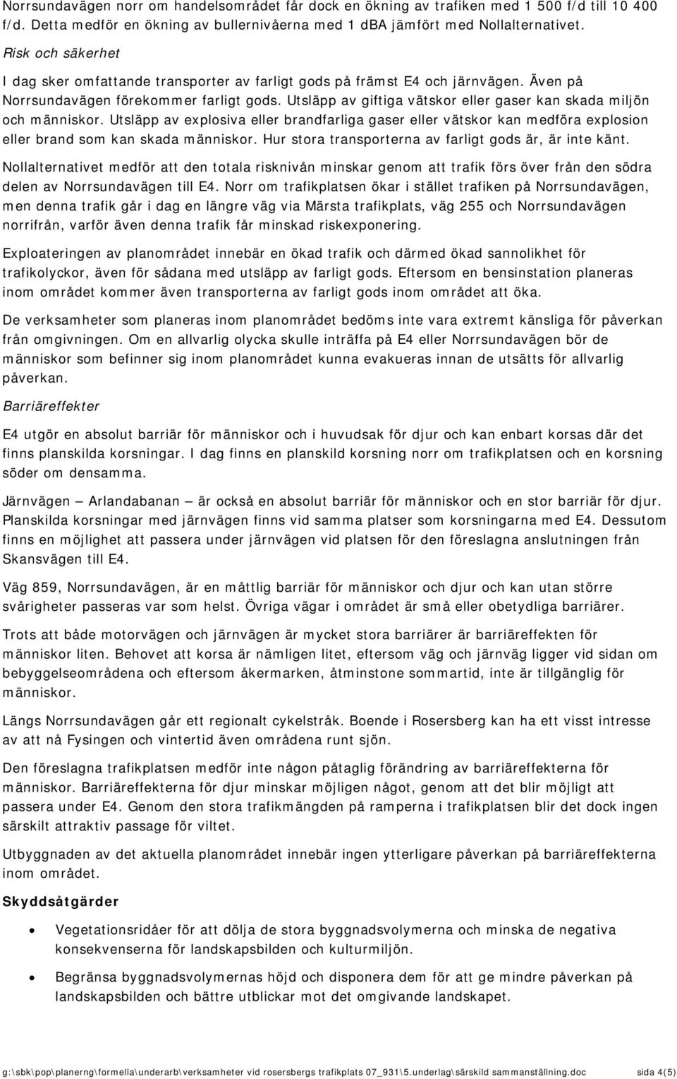 Utsläpp av giftiga vätskor eller gaser kan skada miljön och människor. Utsläpp av explosiva eller brandfarliga gaser eller vätskor kan medföra explosion eller brand som kan skada människor.