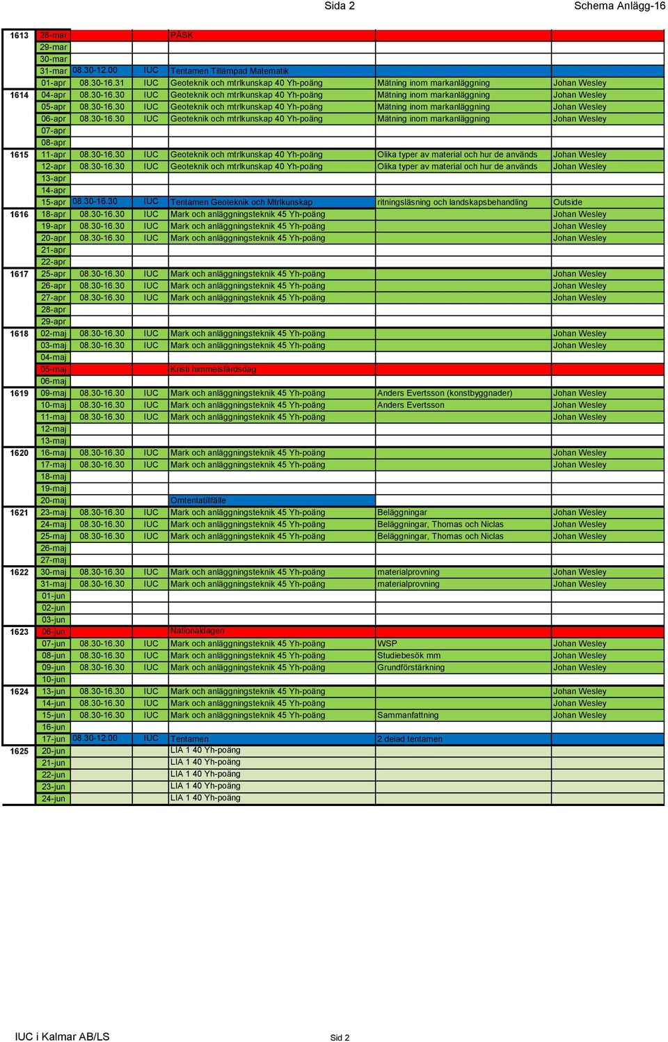 30-16.30 IUC Geoteknik och mtrlkunskap 40 Yh-poäng Mätning inom markanläggning Johan Wesley 06-apr 08.30-16.30 IUC Geoteknik och mtrlkunskap 40 Yh-poäng Mätning inom markanläggning Johan Wesley 07-apr 08-apr 11-apr 08.