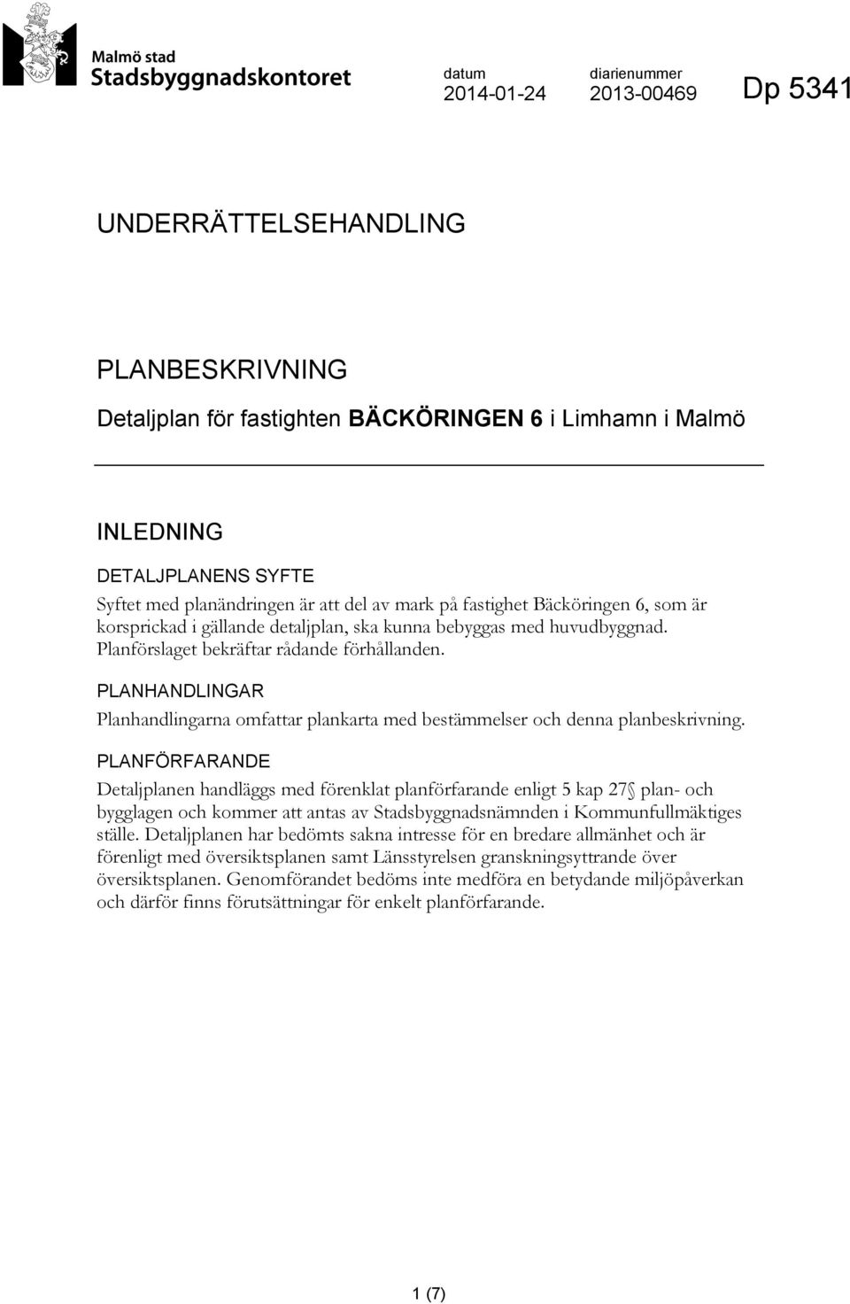 PLANHANDLINGAR Planhandlingarna omfattar plankarta med bestämmelser och denna planbeskrivning.