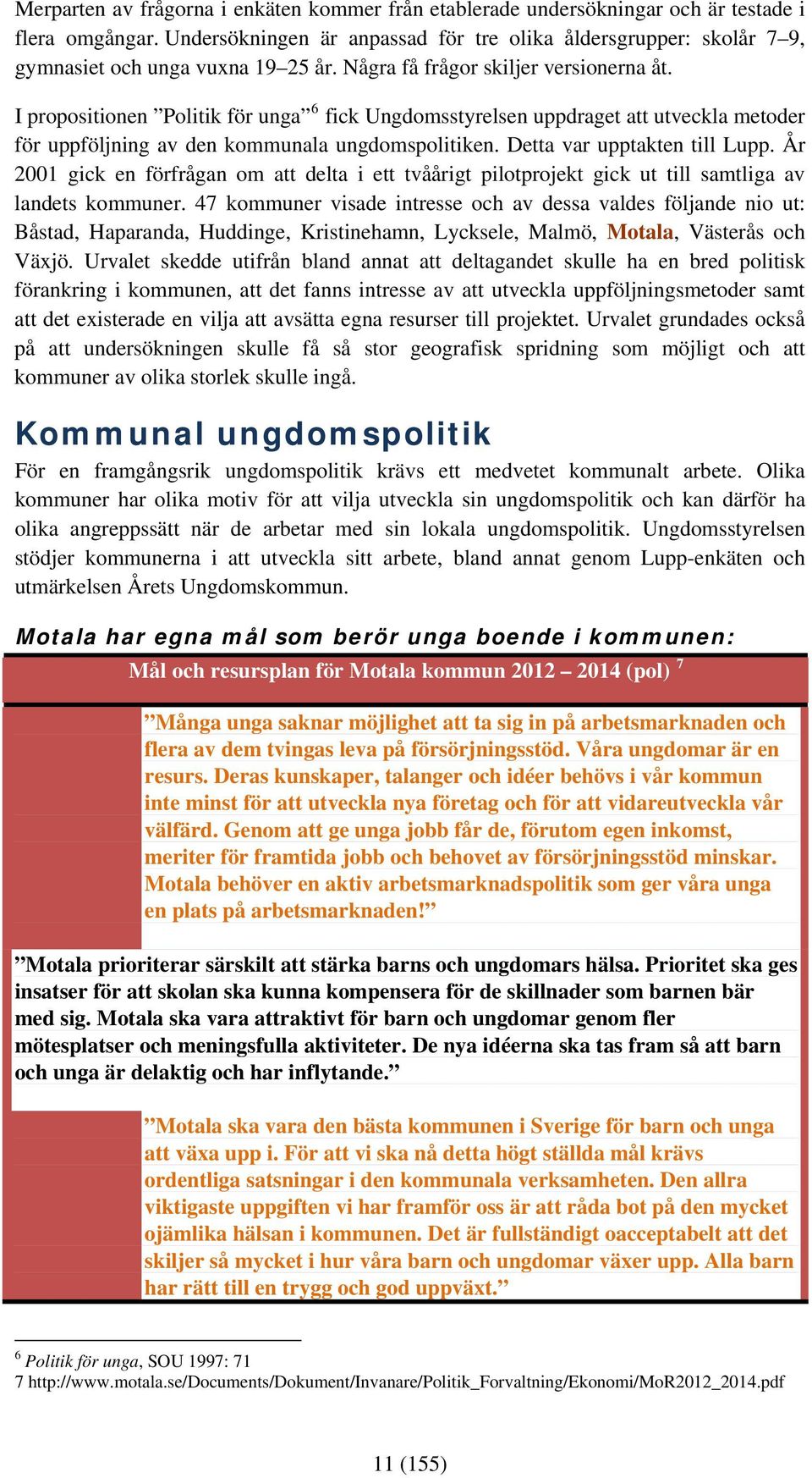 I propositionen Politik för unga 6 fick Ungdomsstyrelsen uppdraget att utveckla metoder för uppföljning av den kommunala ungdomspolitiken. Detta var upptakten till Lupp.