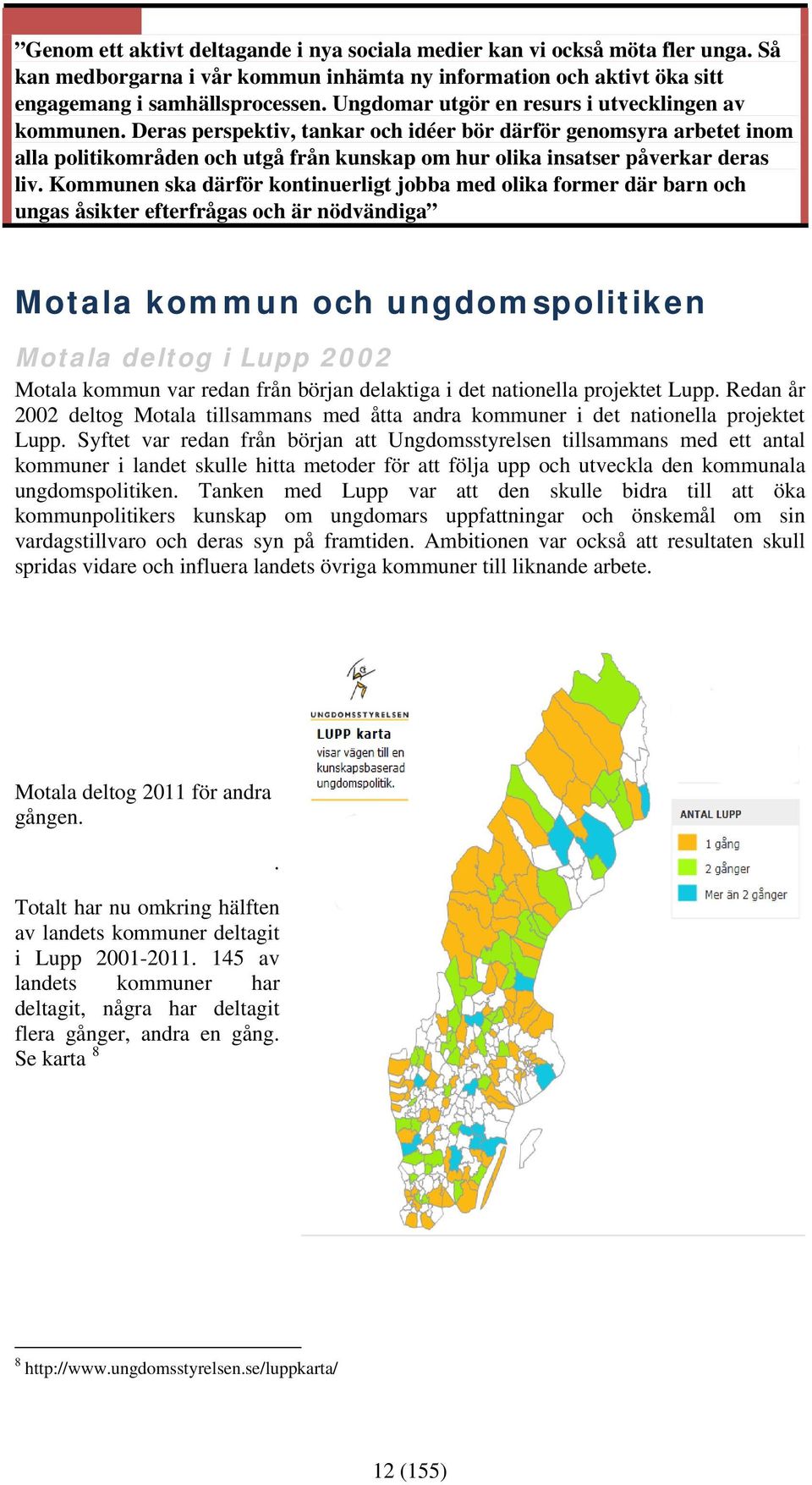 Deras perspektiv, tankar och idéer bör därför genomsyra arbetet inom alla politikområden och utgå från kunskap om hur olika insatser påverkar deras liv.