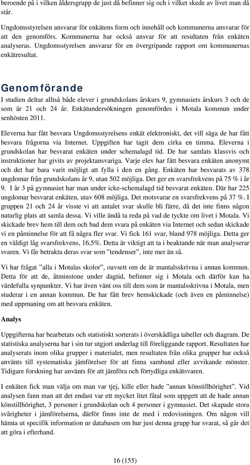 Ungdomsstyrelsen ansvarar för en övergripande rapport om kommunernas enkätresultat.