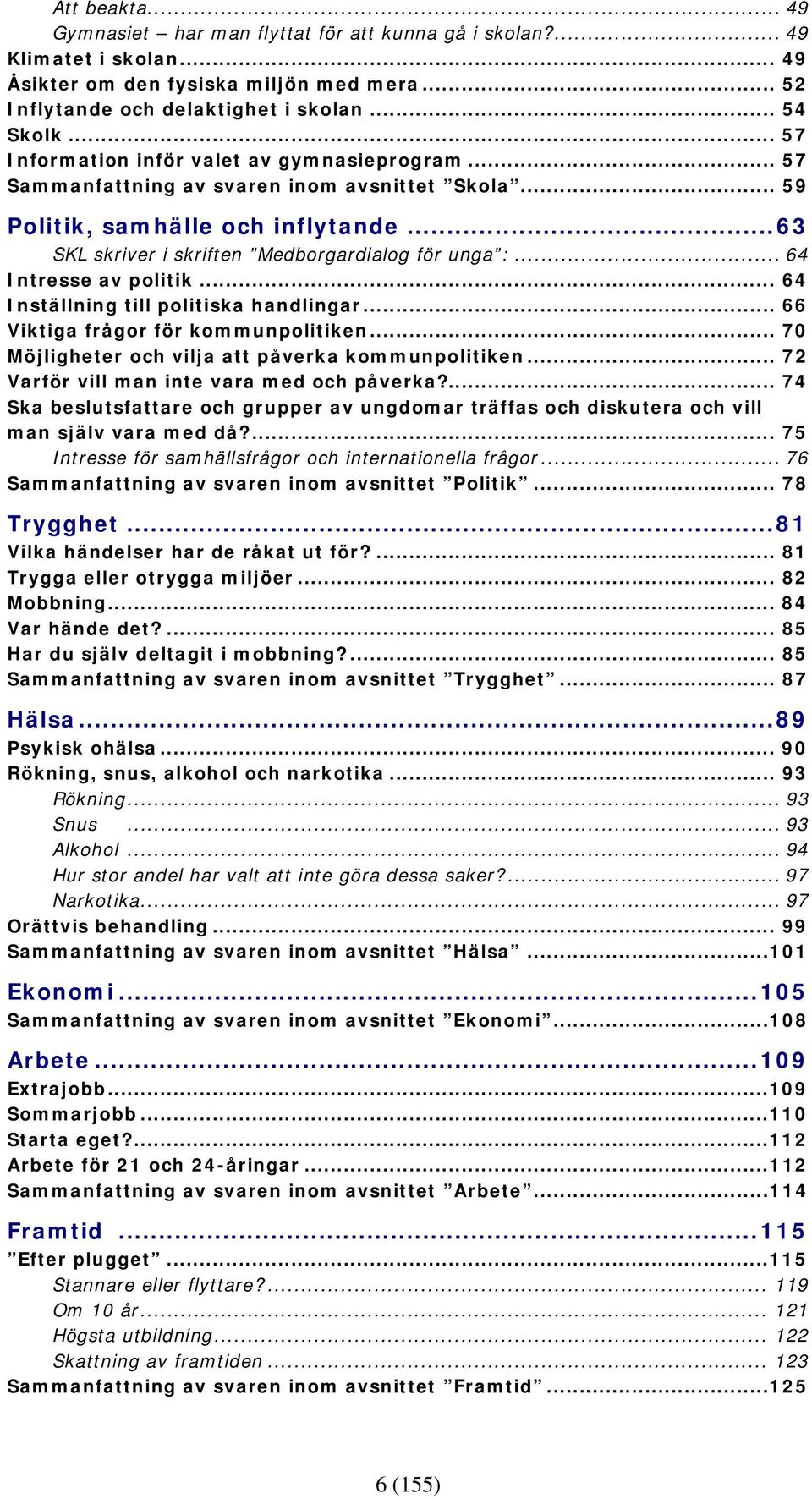 .. 64 Intresse av politik... 64 Inställning till politiska handlingar... 66 Viktiga frågor för kommunpolitiken... 70 Möjligheter och vilja att påverka kommunpolitiken.