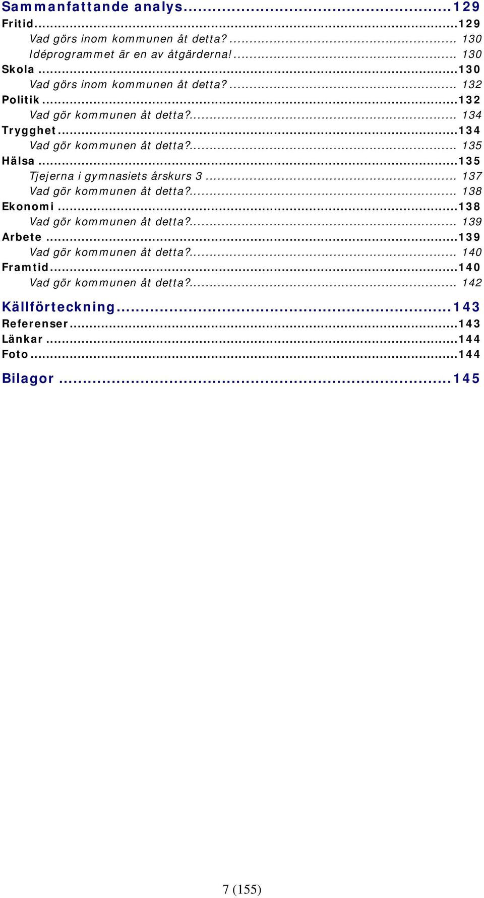 ..135 Tjejerna i gymnasiets årskurs 3... 137 Vad gör kommunen åt detta?... 138 Ekonomi...138 Vad gör kommunen åt detta?... 139 Arbete.