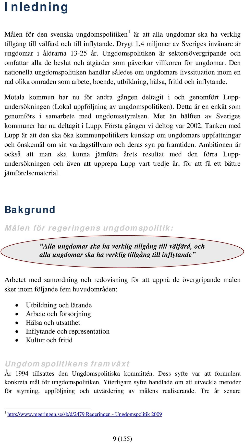 Den nationella ungdomspolitiken handlar således om ungdomars livssituation inom en rad olika områden som arbete, boende, utbildning, hälsa, fritid och inflytande.