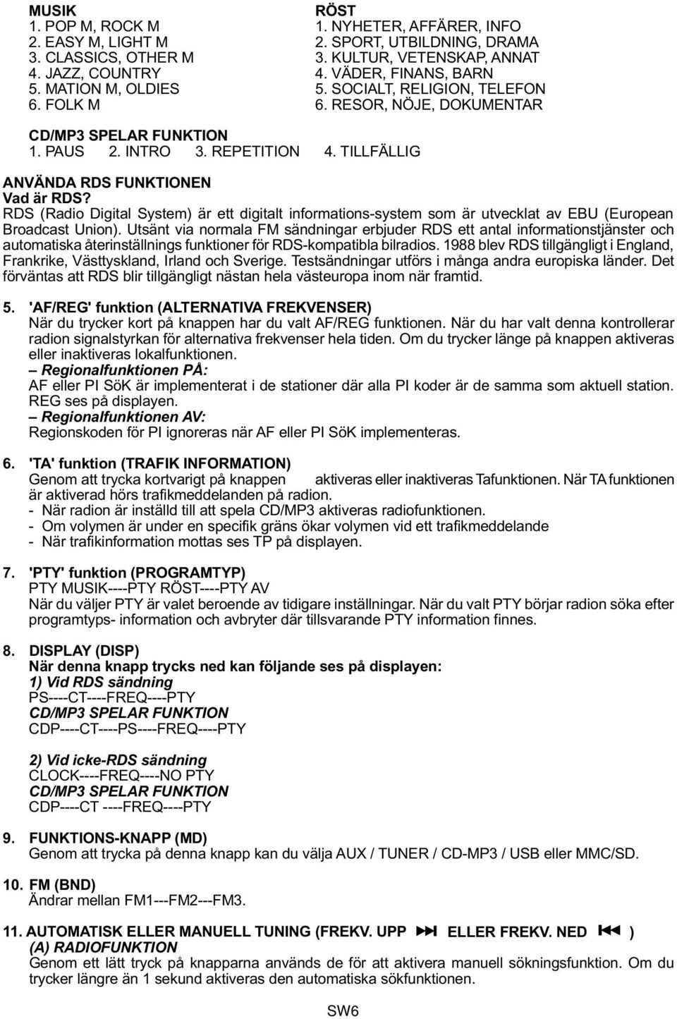 RDS (Radio Digital System) är ett digitalt informations-system som är utvecklat av EBU (European Broadcast Union).