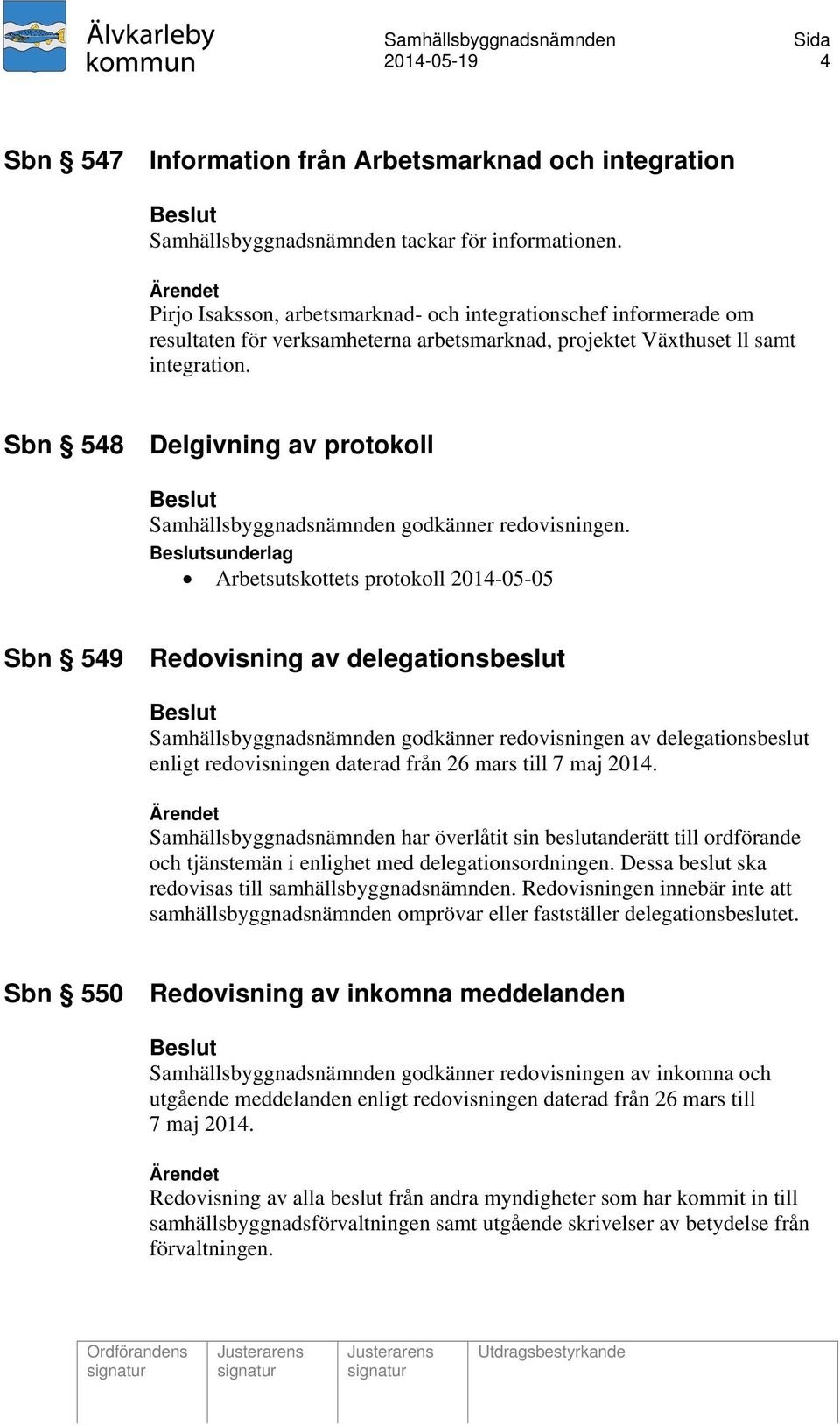 Sbn 548 Delgivning av protokoll Beslut Samhällsbyggnadsnämnden godkänner redovisningen.