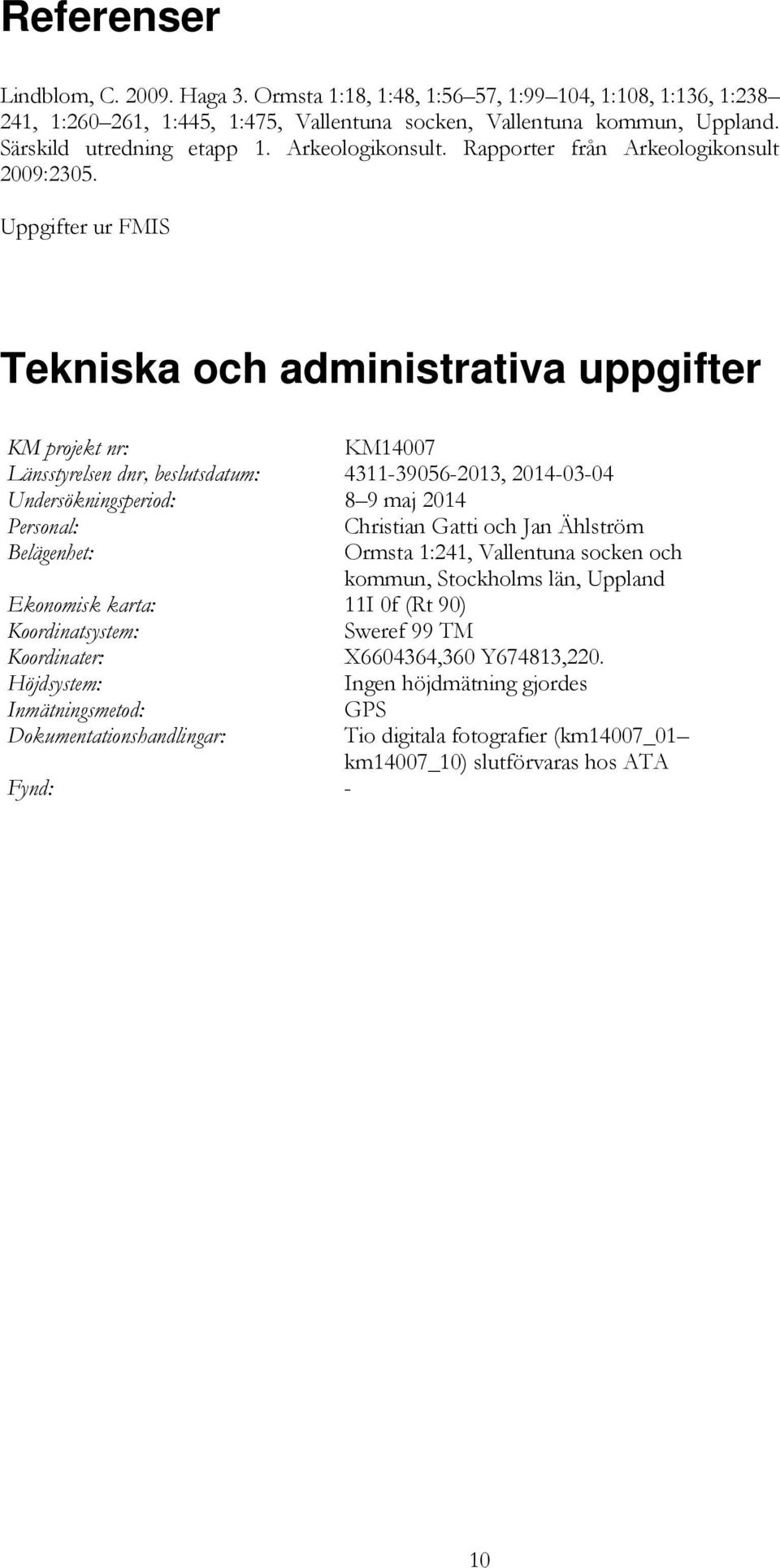 Uppgifter ur FMIS Tekniska och administrativa uppgifter KM projekt nr: KM14007 Länsstyrelsen dnr, beslutsdatum: 4311-39056-2013, 2014-03-04 Undersökningsperiod: 8 9 maj 2014 Personal: Christian Gatti