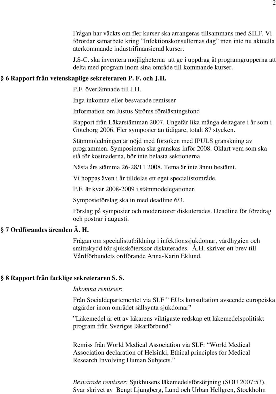 7 Ordförandes ärenden Å. H. P.F. överlämnade till J.H. Inga inkomna eller besvarade remisser Information om Justus Ströms föreläsningsfond Rapport från Läkarstämman 2007.