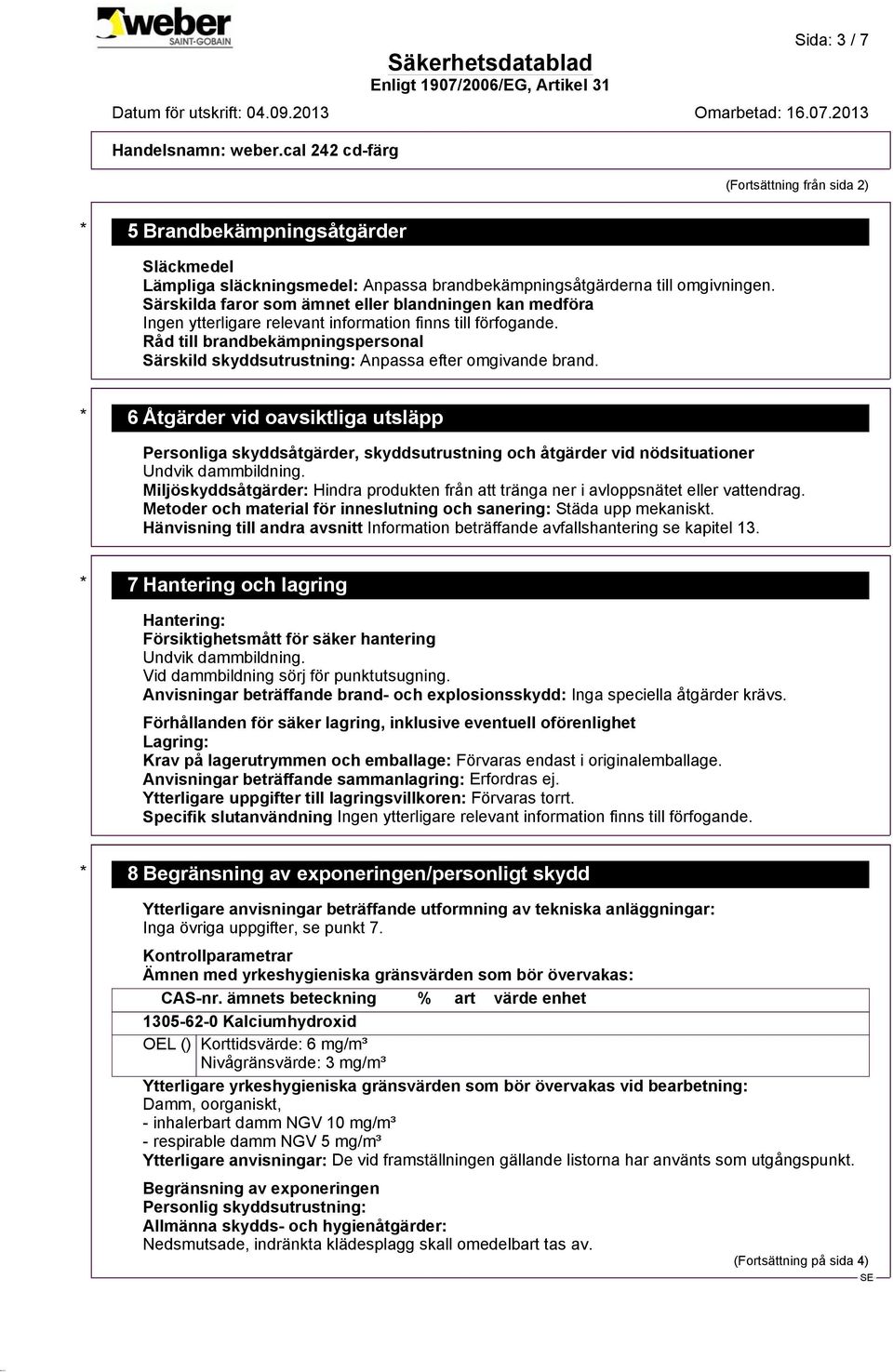 * 6 Åtgärder vid oavsiktliga utsläpp Personliga skyddsåtgärder, skyddsutrustning och åtgärder vid nödsituationer Undvik dammbildning.