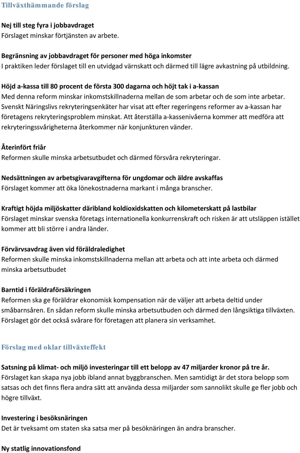 Höjd a-kassa till 80 procent de första 300 dagarna och höjt tak i a-kassan Med denna reform minskar inkomstskillnaderna mellan de som arbetar och de som inte arbetar.