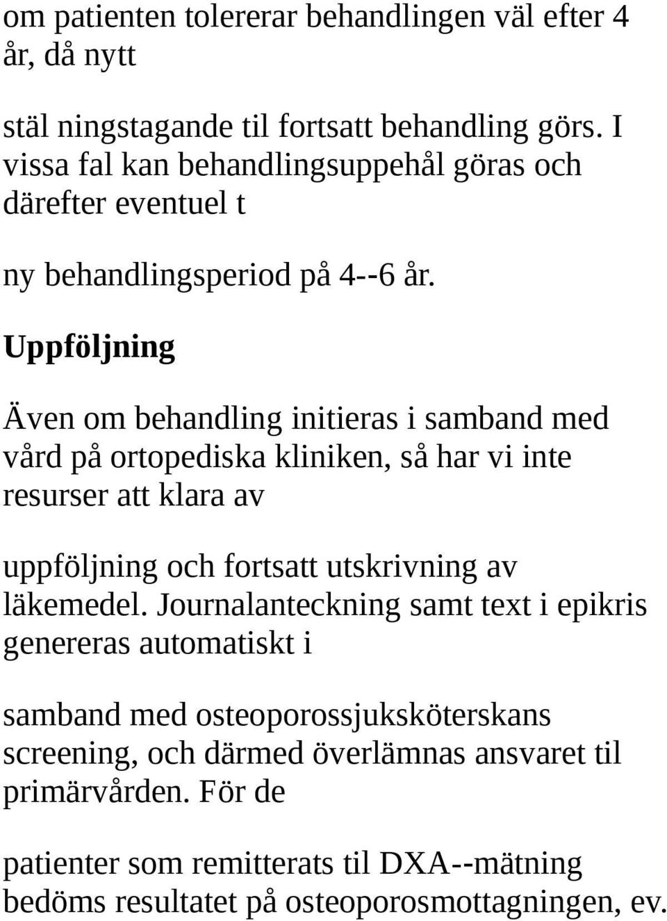 Uppföljning Även om behandling initieras i samband med vård på ortopediska kliniken, så har vi inte resurser att klara av uppföljning och fortsatt utskrivning