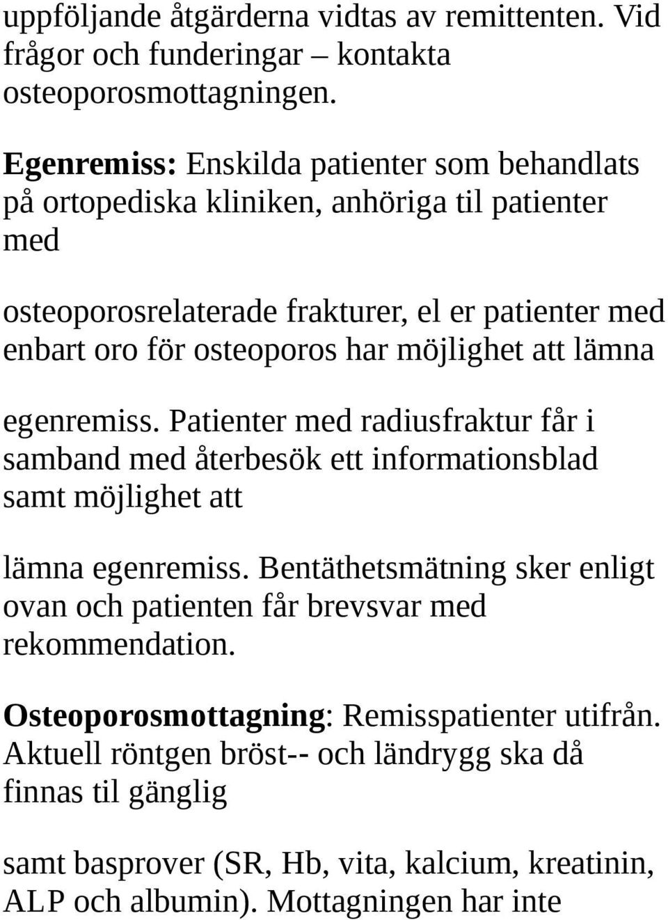 har möjlighet att lämna egenremiss. Patienter med radiusfraktur får i samband med återbesök ett informationsblad samt möjlighet att lämna egenremiss.