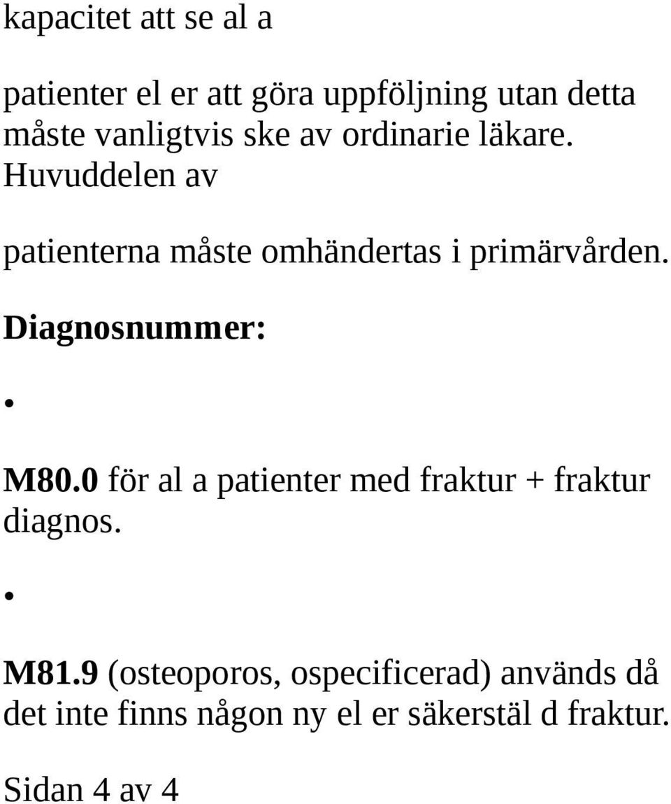 Diagnosnummer: M80.0 för al a patienter med fraktur + fraktur diagnos. M81.