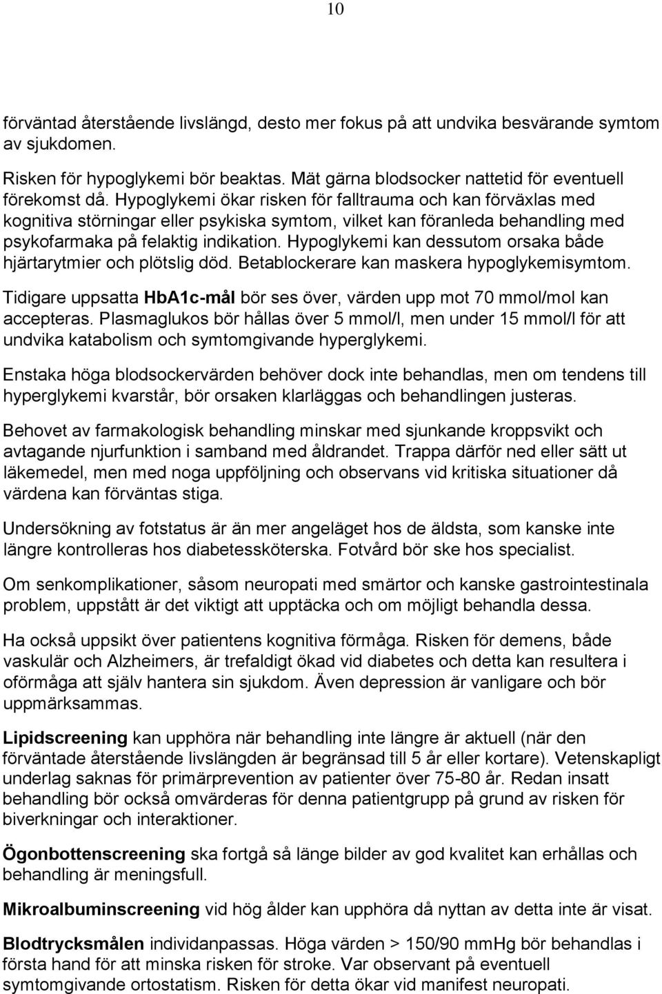 Hypoglykemi kan dessutom orsaka både hjärtarytmier och plötslig död. Betablockerare kan maskera hypoglykemisymtom. Tidigare uppsatta HbA1c-mål bör ses över, värden upp mot 70 mmol/mol kan accepteras.