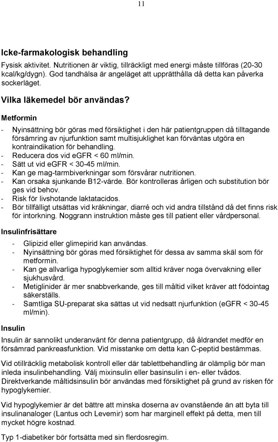 Metformin - Nyinsättning bör göras med försiktighet i den här patientgruppen då tilltagande försämring av njurfunktion samt multisjuklighet kan förväntas utgöra en kontraindikation för behandling.