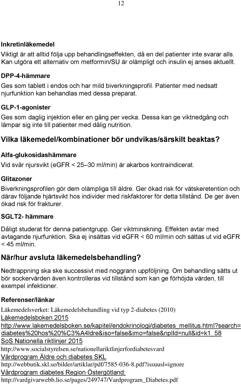 GLP-1-agonister Ges som daglig injektion eller en gång per vecka. Dessa kan ge viktnedgång och lämpar sig inte till patienter med dålig nutrition.
