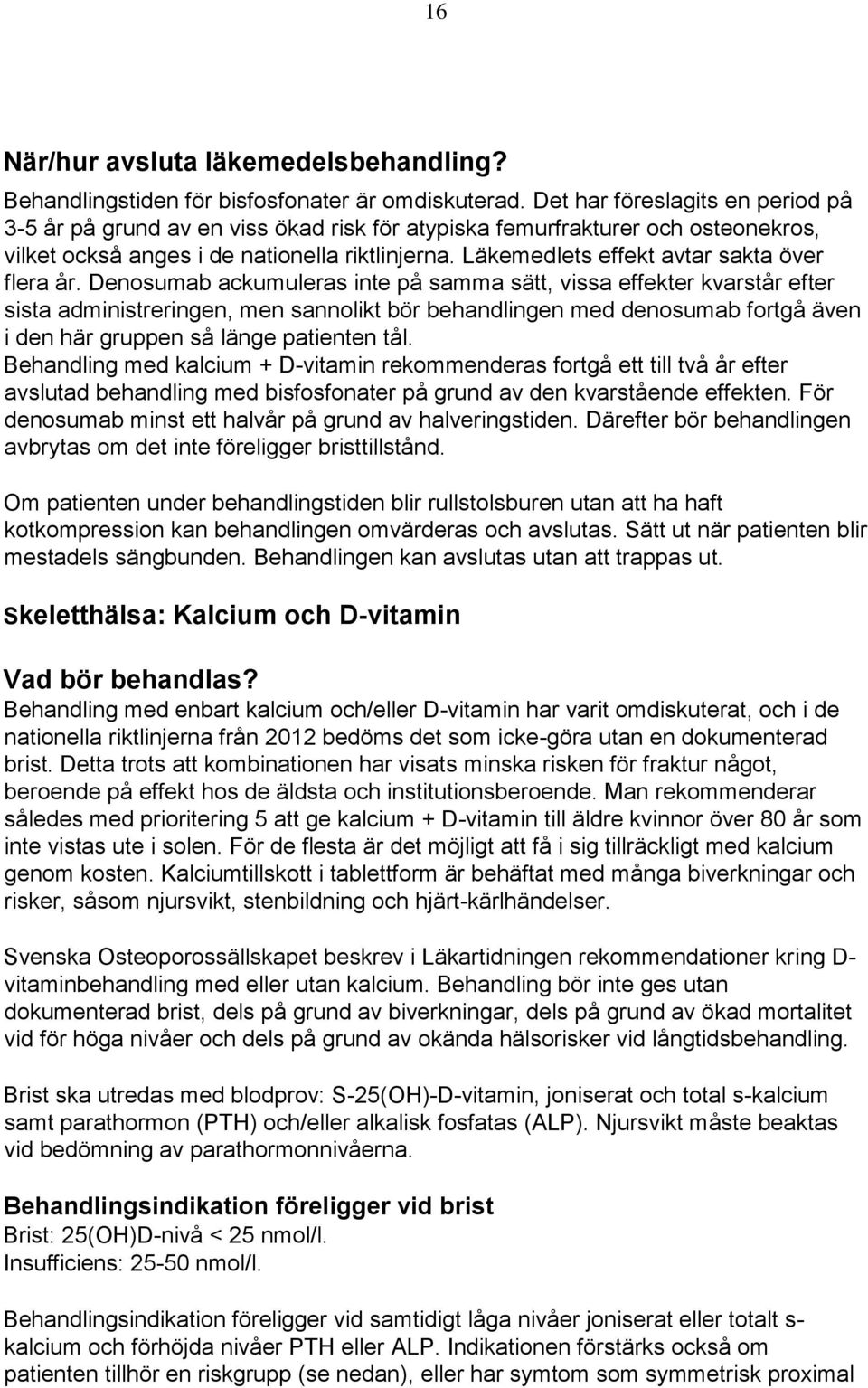 Läkemedlets effekt avtar sakta över flera år.