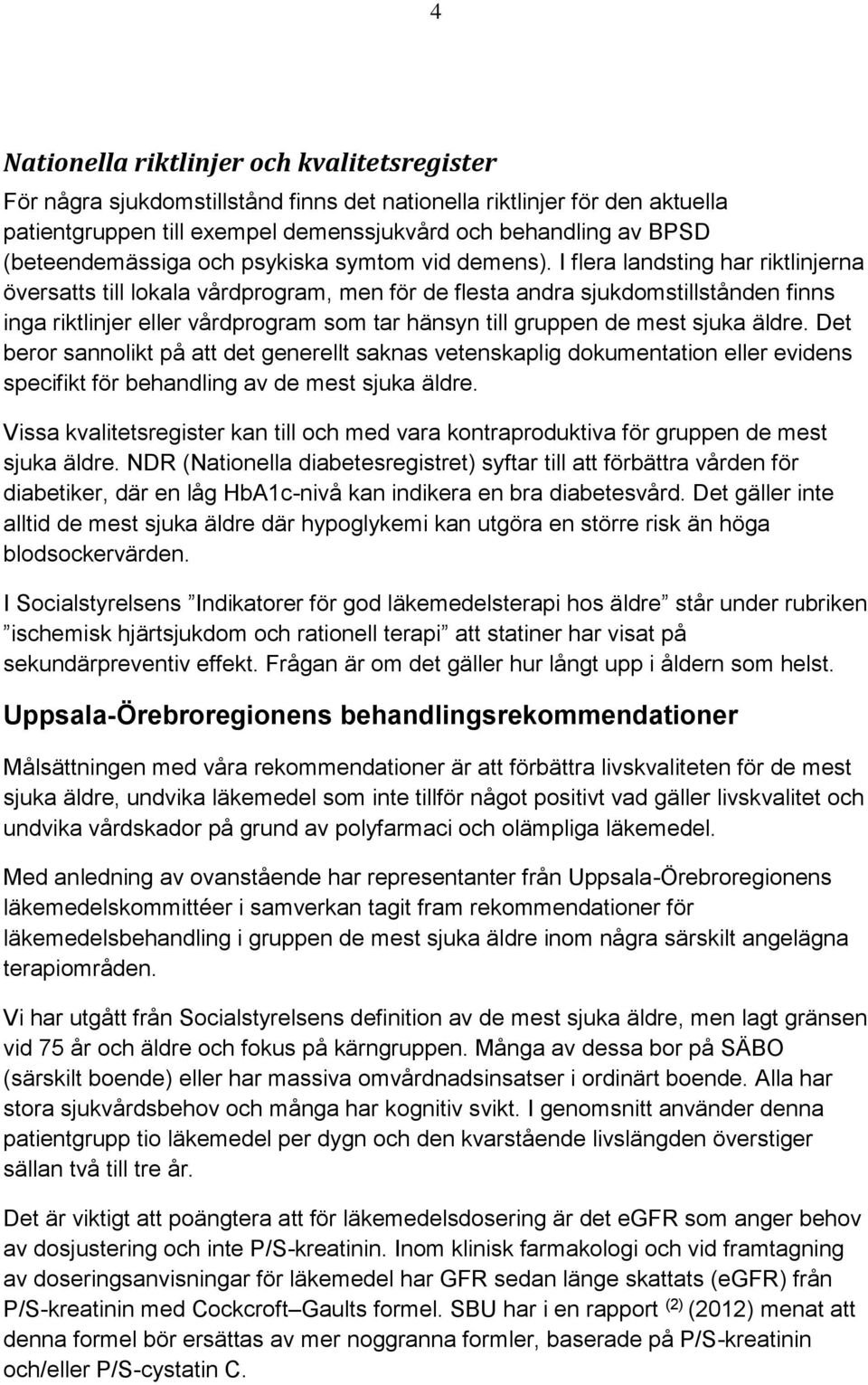 I flera landsting har riktlinjerna översatts till lokala vårdprogram, men för de flesta andra sjukdomstillstånden finns inga riktlinjer eller vårdprogram som tar hänsyn till gruppen de mest sjuka