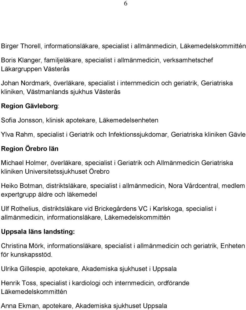 Geriatrik och Infektionssjukdomar, Geriatriska kliniken Gävle Region Örebro län Michael Holmer, överläkare, specialist i Geriatrik och Allmänmedicin Geriatriska kliniken Universitetssjukhuset Örebro