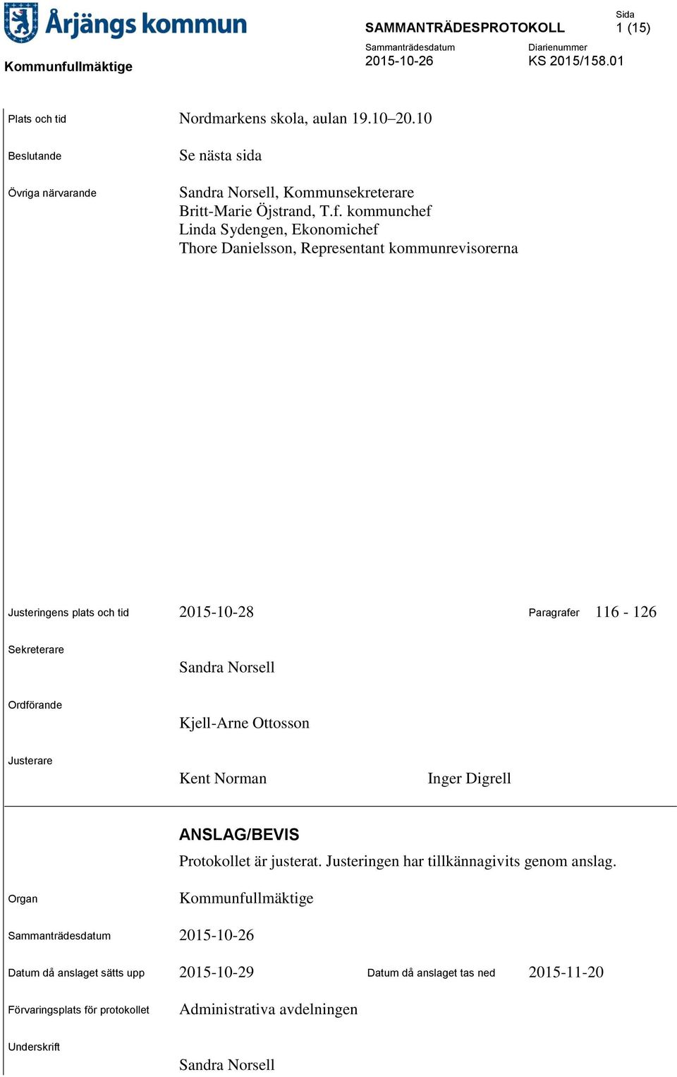 Norsell Ordförande Kjell-Arne Ottosson Justerare Kent Norman Inger Digrell ANSLAG/BEVIS Protokollet är justerat. Justeringen har tillkännagivits genom anslag.