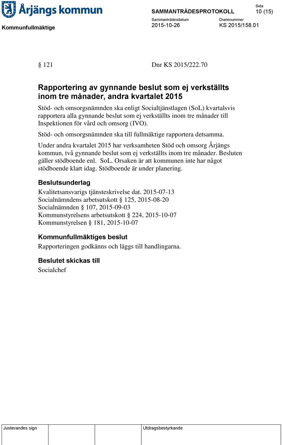 som ej verkställts inom tre månader till Inspektionen för vård och omsorg (IVO). Stöd- och omsorgsnämnden ska till fullmäktige rapportera detsamma.