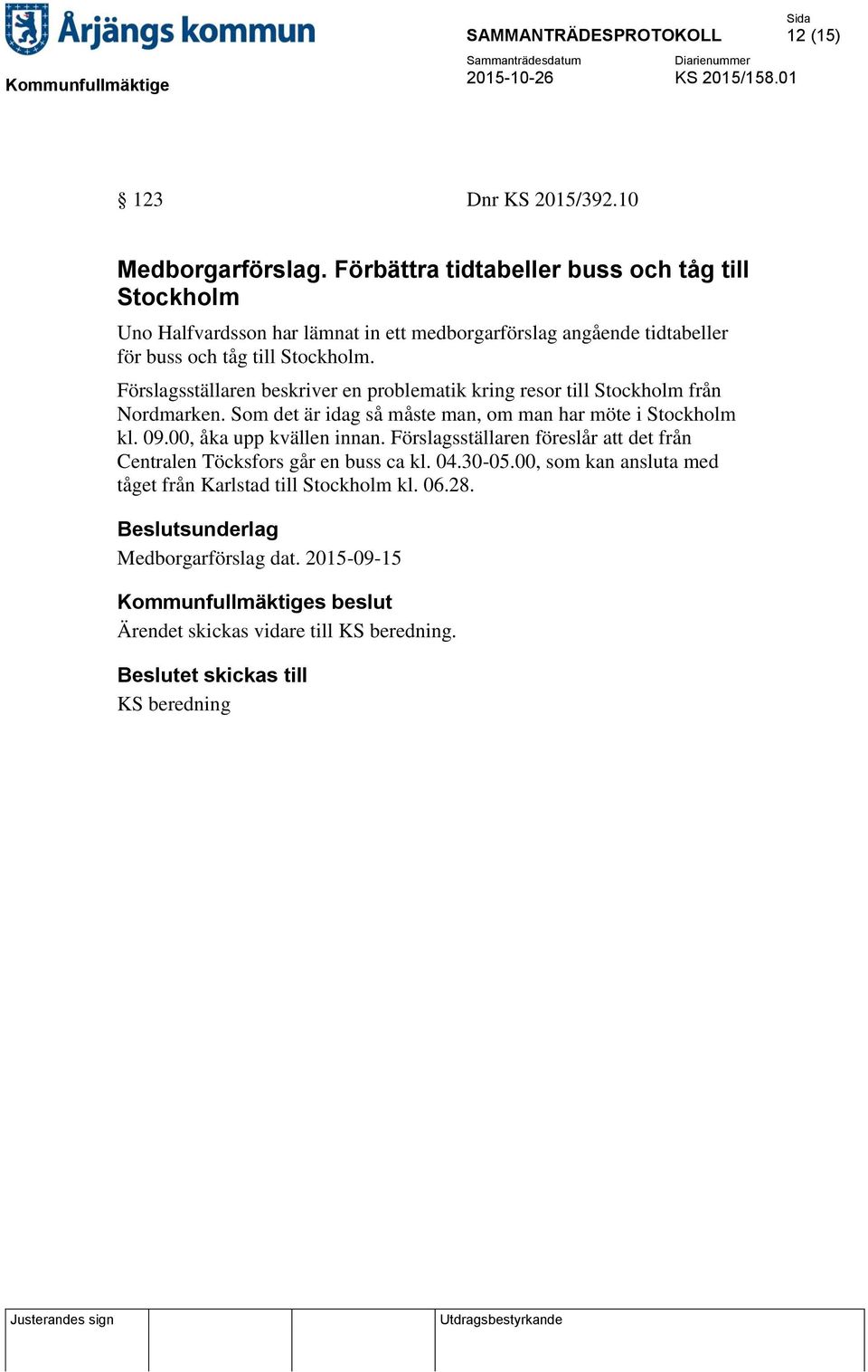 Förslagsställaren beskriver en problematik kring resor till Stockholm från Nordmarken. Som det är idag så måste man, om man har möte i Stockholm kl. 09.