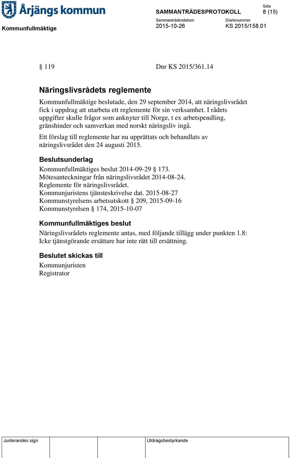 Ett förslag till reglemente har nu upprättats och behandlats av näringslivsrådet den 24 augusti 2015. 2014-09-29 173. Mötesanteckningar från näringslivsrådet 2014-08-24.