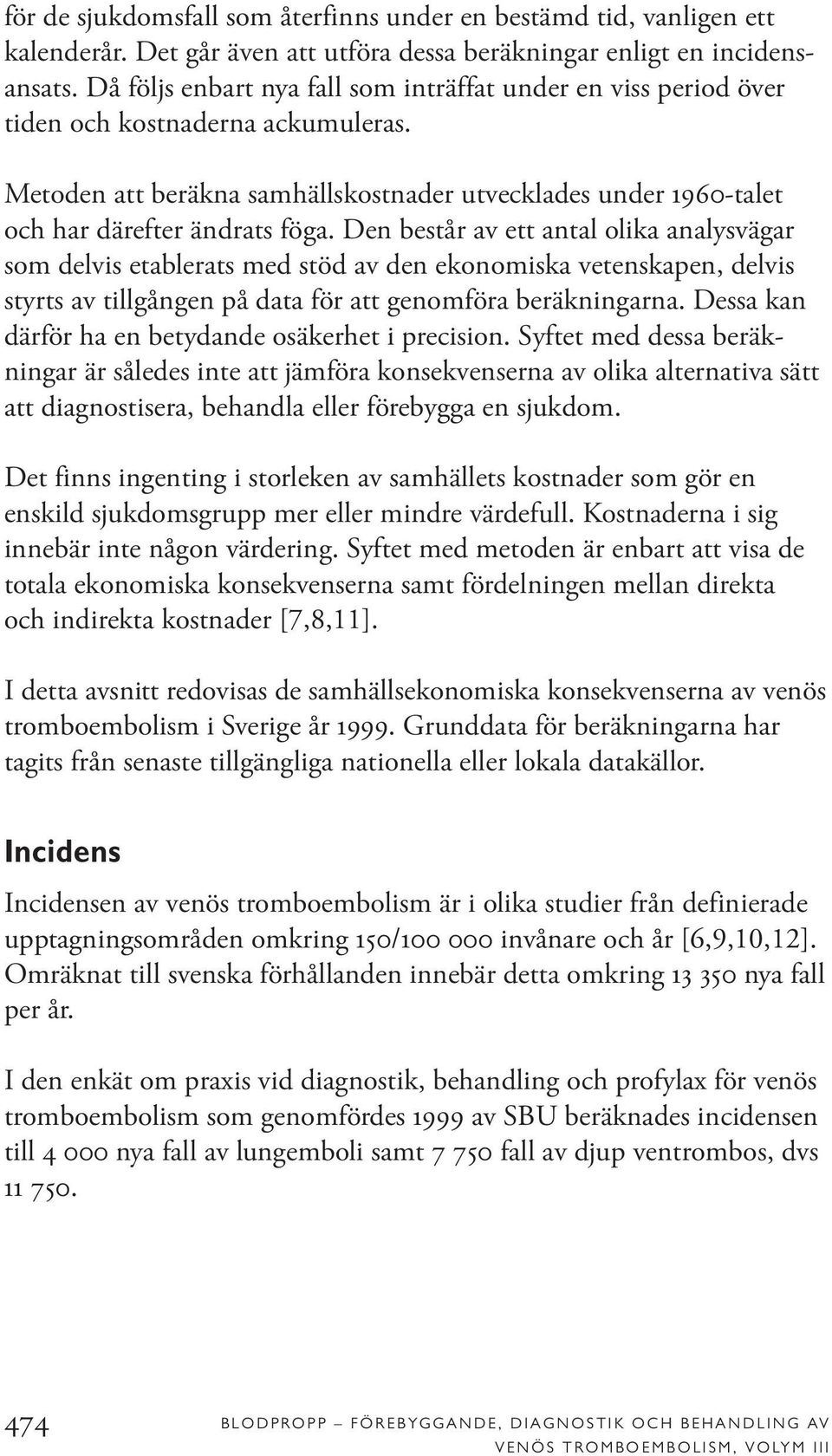 Den består av ett antal olika analysvägar som delvis etablerats med stöd av den ekonomiska vetenskapen, delvis styrts av tillgången på data för att genomföra beräkningarna.