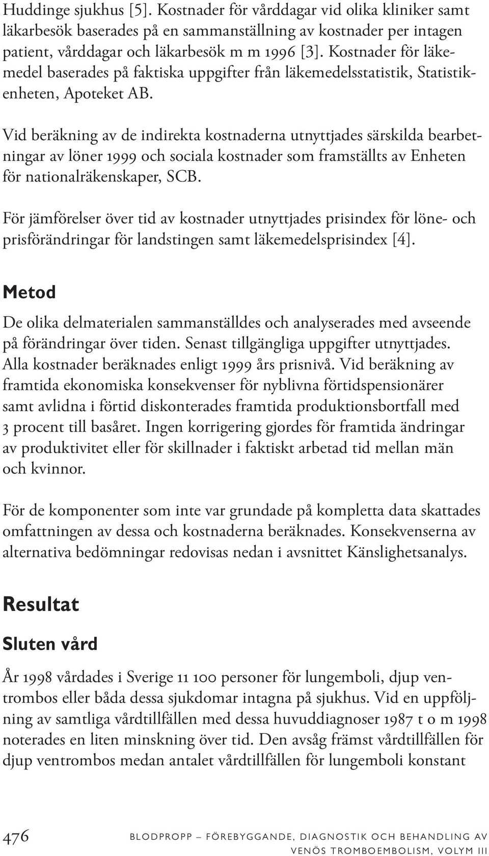 Vid beräkning av de indirekta kostnaderna utnyttjades särskilda bearbetningar av löner 1999 och sociala kostnader som framställts av Enheten för nationalräkenskaper, SCB.