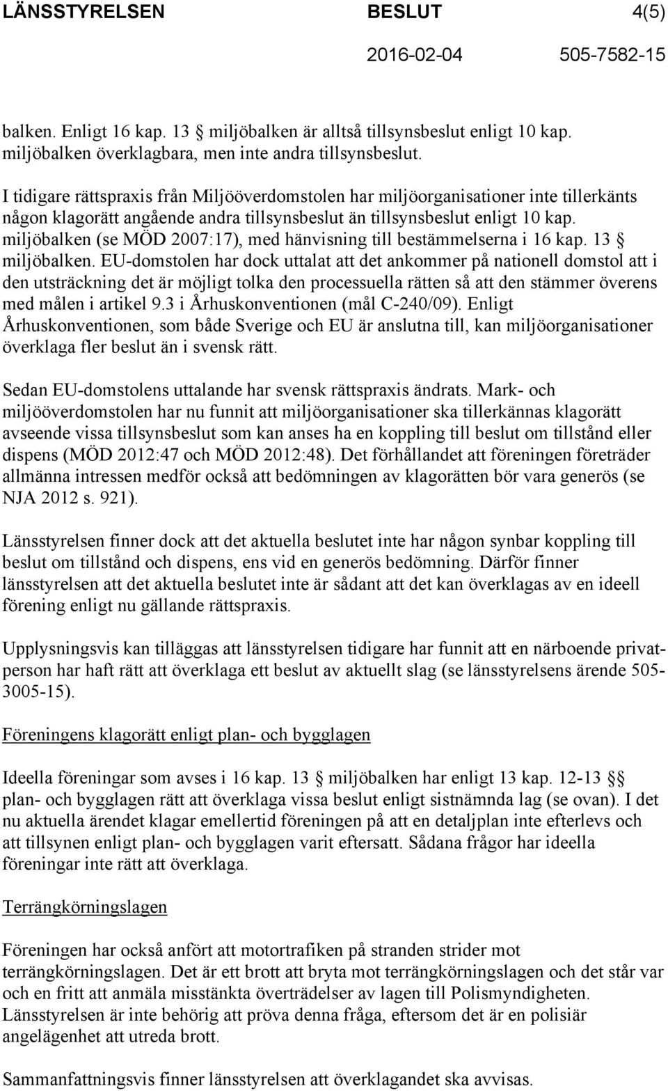 miljöbalken (se MÖD 2007:17), med hänvisning till bestämmelserna i 16 kap. 13 miljöbalken.