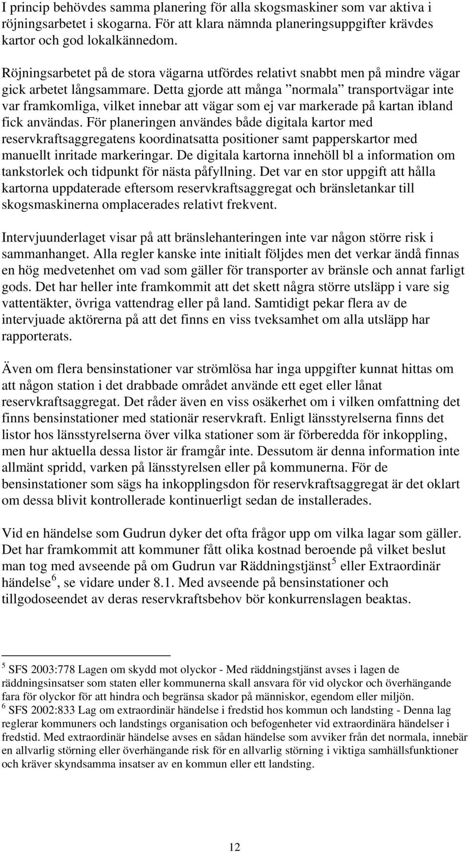 Detta gjorde att många normala transportvägar inte var framkomliga, vilket innebar att vägar som ej var markerade på kartan ibland fick användas.