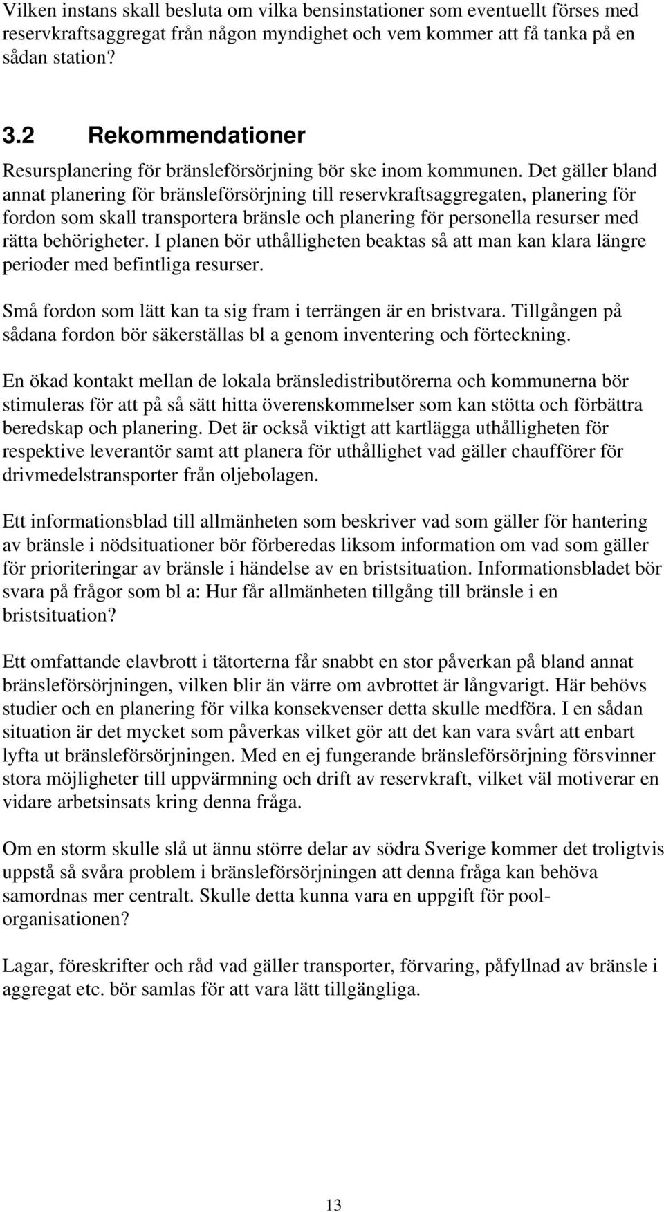 Det gäller bland annat planering för bränsleförsörjning till reservkraftsaggregaten, planering för fordon som skall transportera bränsle och planering för personella resurser med rätta behörigheter.