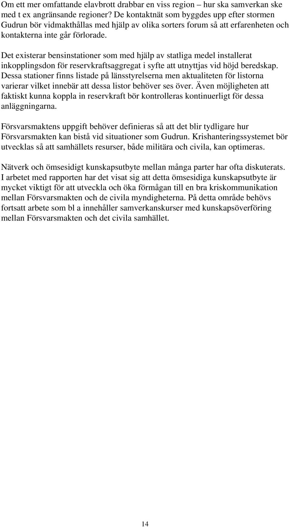 Det existerar bensinstationer som med hjälp av statliga medel installerat inkopplingsdon för reservkraftsaggregat i syfte att utnyttjas vid höjd beredskap.