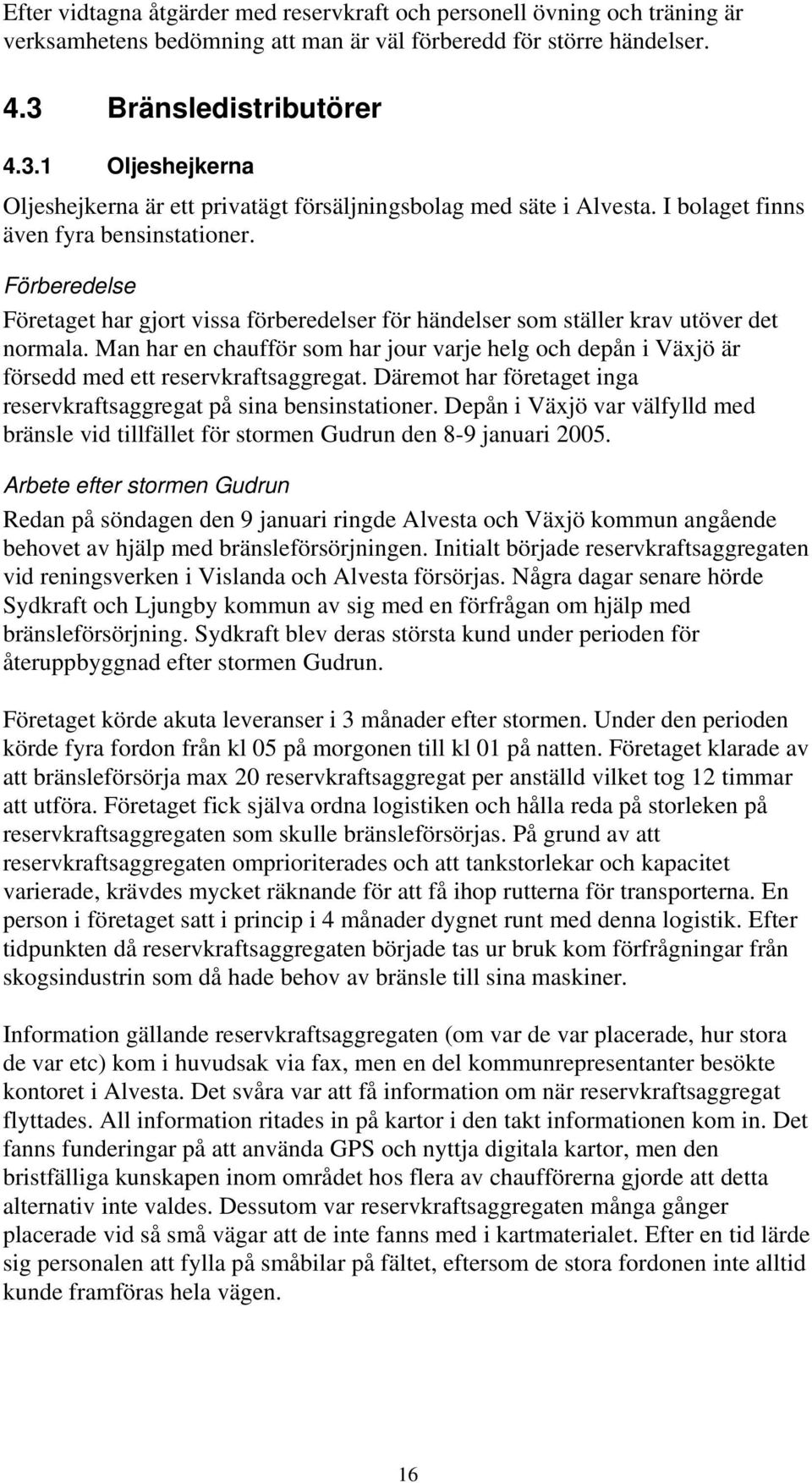 Förberedelse Företaget har gjort vissa förberedelser för händelser som ställer krav utöver det normala.