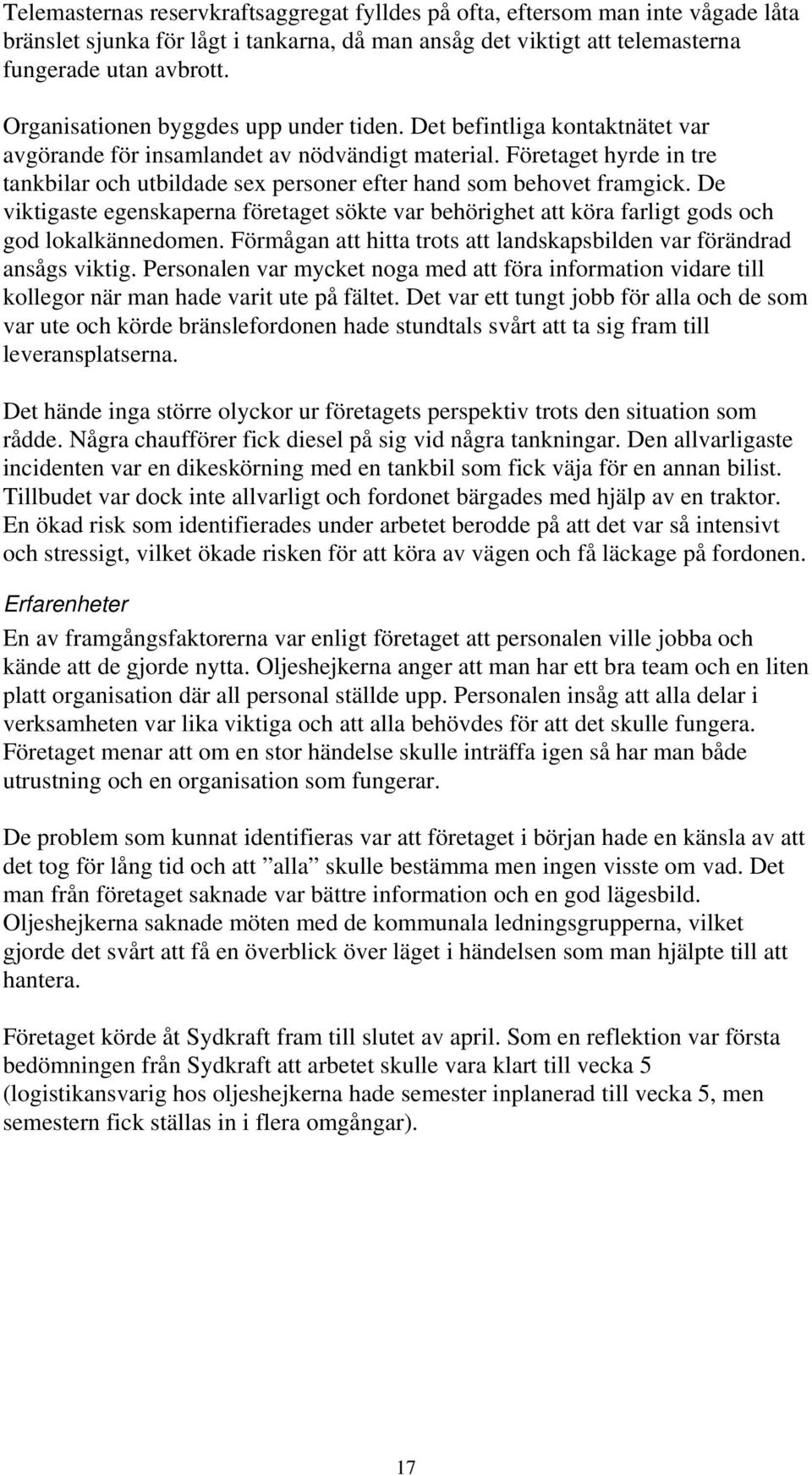 Företaget hyrde in tre tankbilar och utbildade sex personer efter hand som behovet framgick. De viktigaste egenskaperna företaget sökte var behörighet att köra farligt gods och god lokalkännedomen.