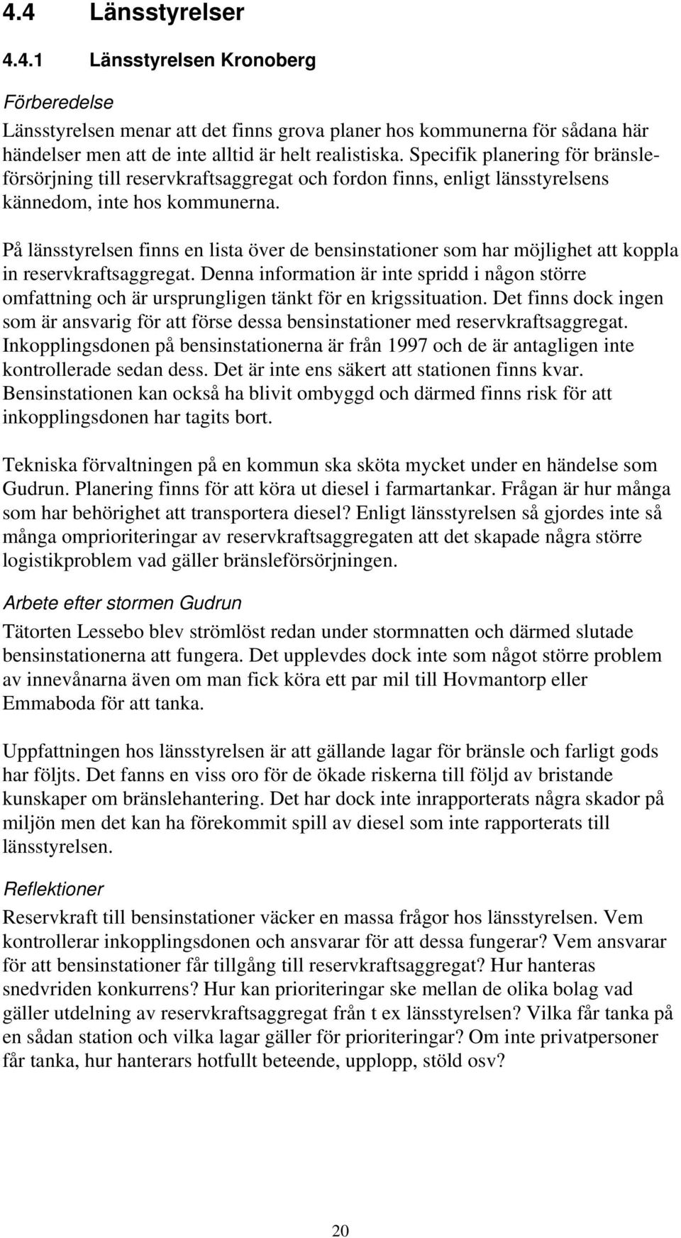 På länsstyrelsen finns en lista över de bensinstationer som har möjlighet att koppla in reservkraftsaggregat.