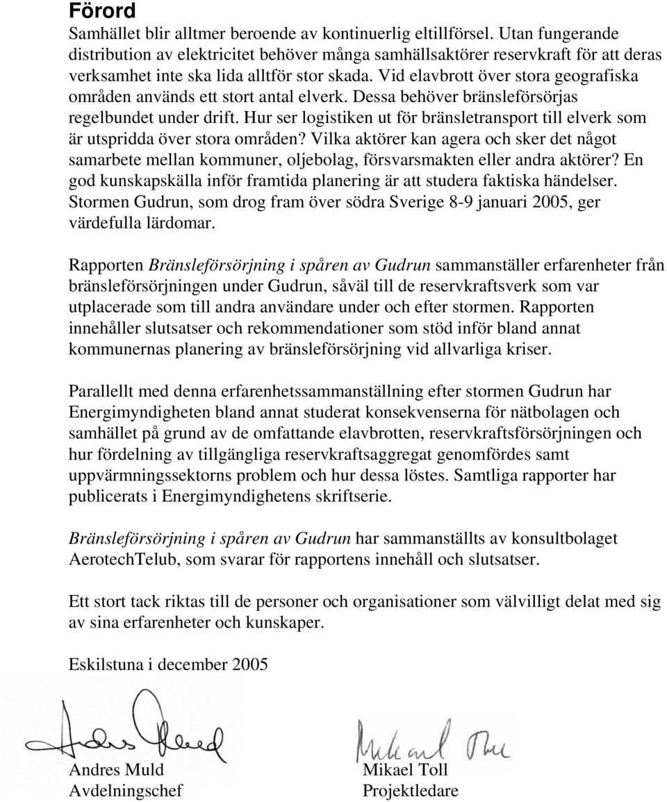 Vid elavbrott över stora geografiska områden används ett stort antal elverk. Dessa behöver bränsleförsörjas regelbundet under drift.