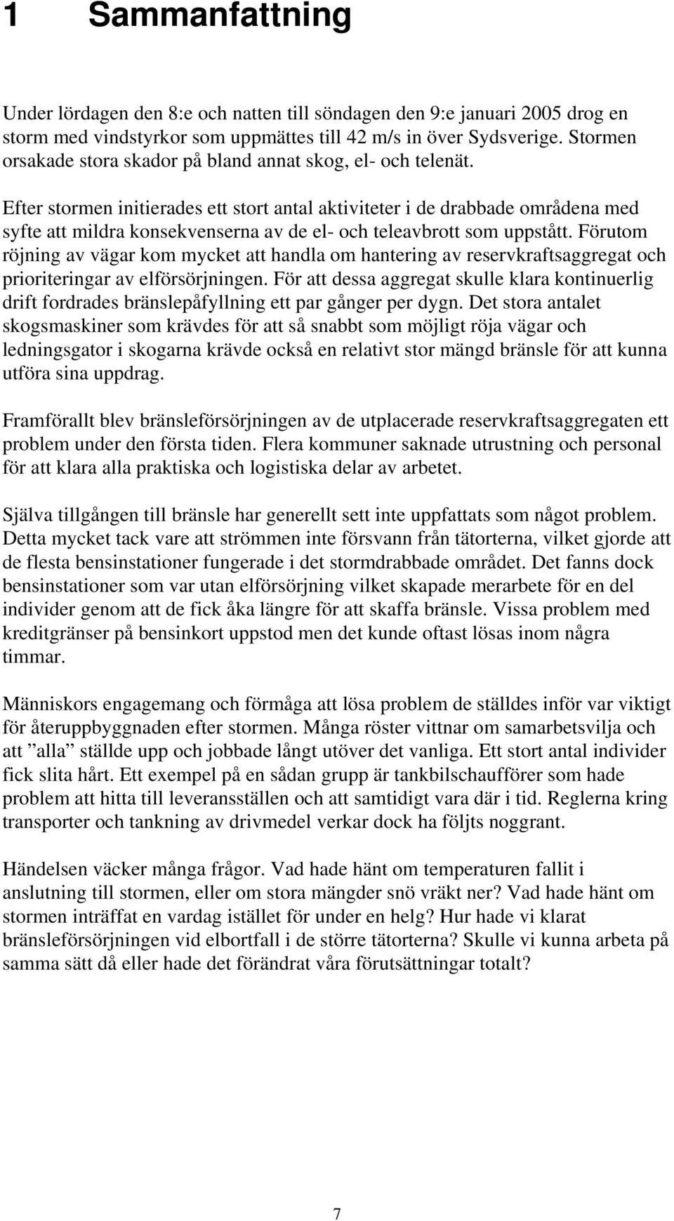Efter stormen initierades ett stort antal aktiviteter i de drabbade områdena med syfte att mildra konsekvenserna av de el- och teleavbrott som uppstått.