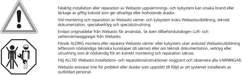 Se även tillbehörskatalogen Luft- och vattenvärmeaggregat från Webasto.