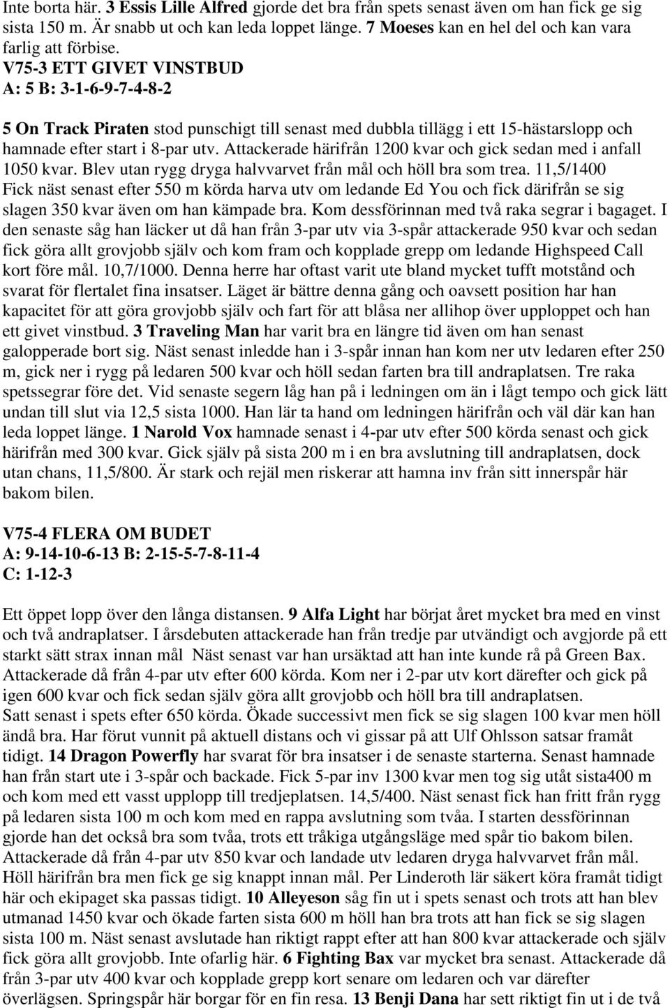 V75-3 ETT GIVET VINSTBUD A: 5 B: 3-1-6-9-7-4-8-2 5 On Track Piraten stod punschigt till senast med dubbla tillägg i ett 15-hästarslopp och hamnade efter start i 8-par utv.