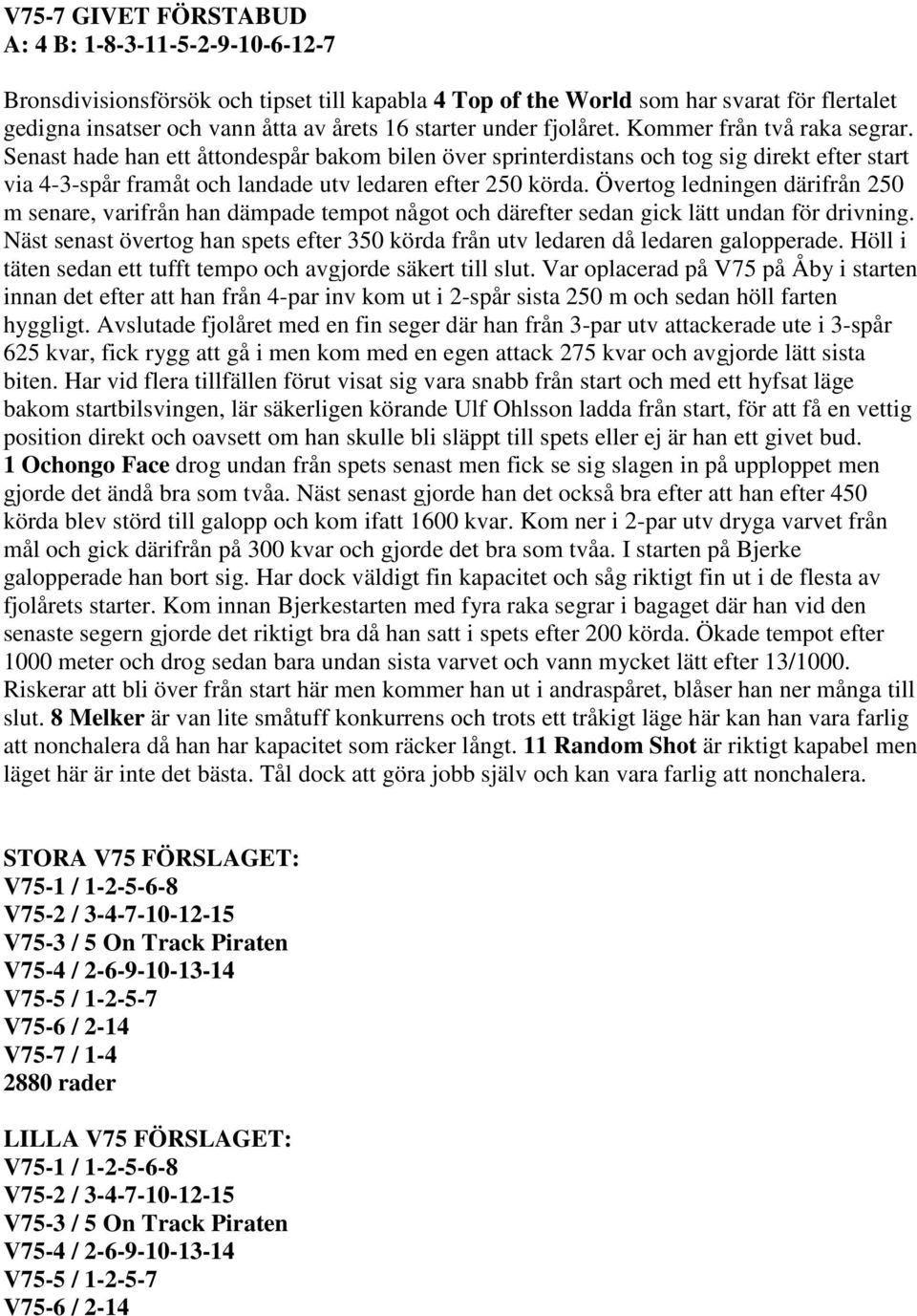 Senast hade han ett åttondespår bakom bilen över sprinterdistans och tog sig direkt efter start via 4-3-spår framåt och landade utv ledaren efter 250 körda.