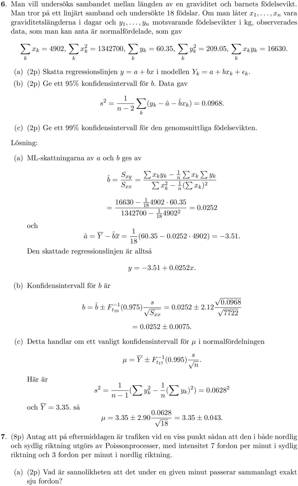 5, x y = 1663. (a) (2p) Satta regressionslinjen y = a + bx i modellen Y = a + bx + ɛ. (b) (2p) Ge ett 95% onfidensintervall för b. Data gav s 2 = 1 n 2 (y â ˆbx ) =.968.