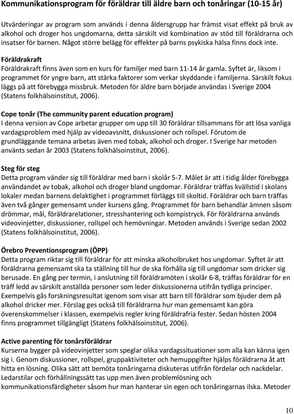 Föräldrakraft Föräldrakraft finns även som en kurs för familjer med barn 11 14 år gamla. Syftet är, liksom i programmet för yngre barn, att stärka faktorer som verkar skyddande i familjerna.