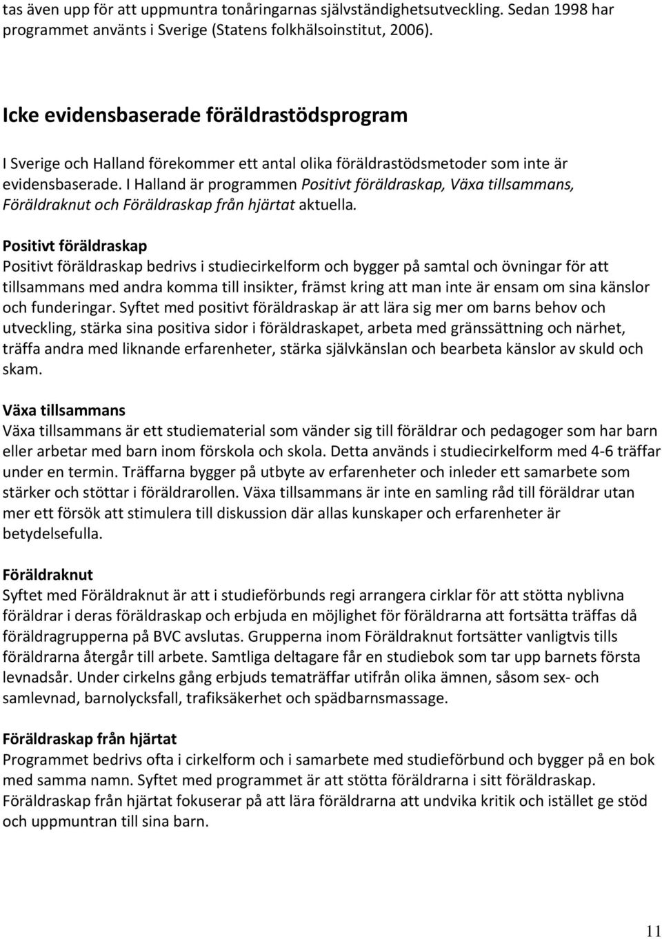 I Halland är programmen Positivt föräldraskap, Växa tillsammans, Föräldraknut och Föräldraskap från hjärtat aktuella.