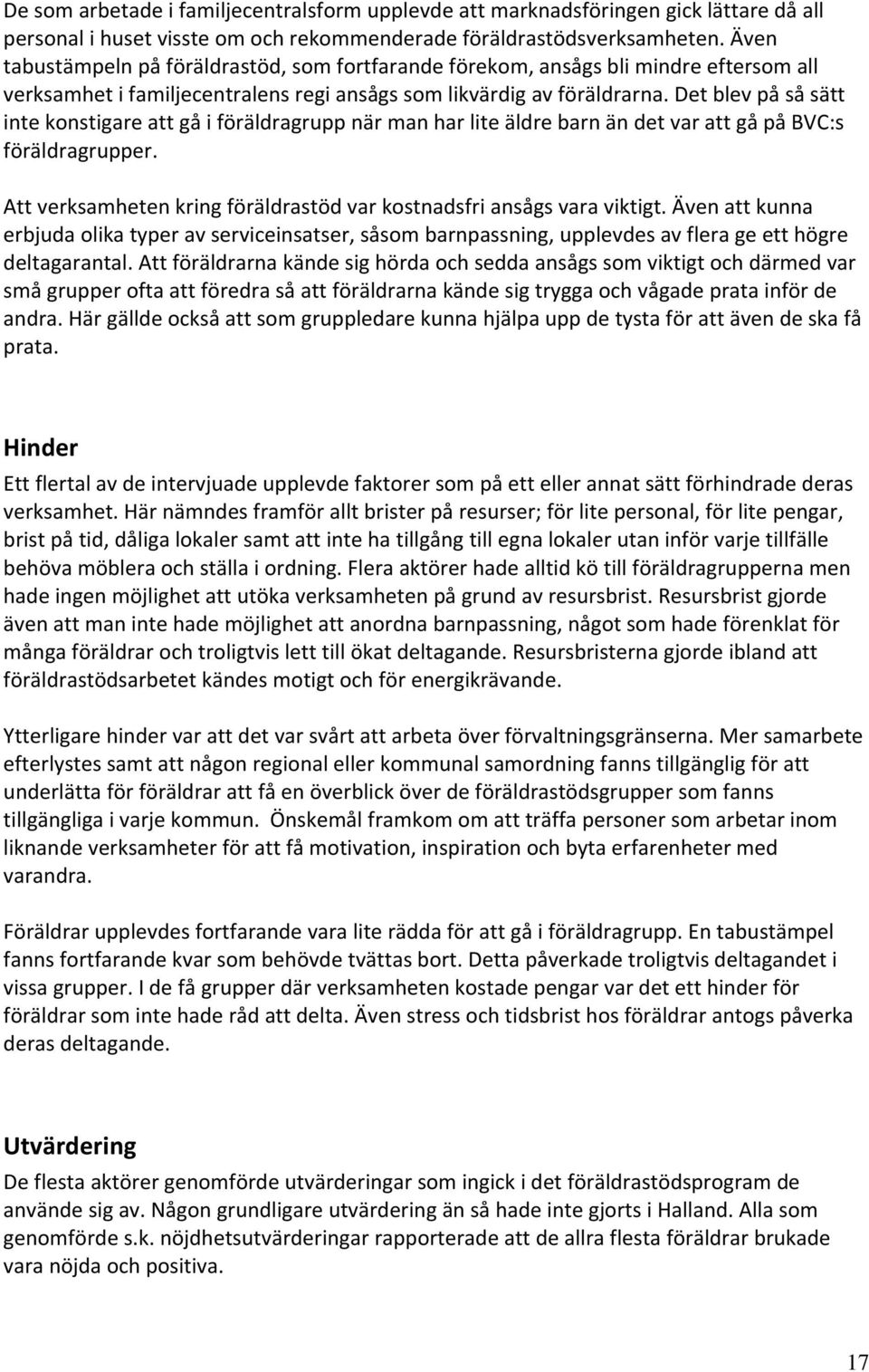 Det blev på så sätt inte konstigare att gå i föräldragrupp när man har lite äldre barn än det var att gå på BVC:s föräldragrupper.