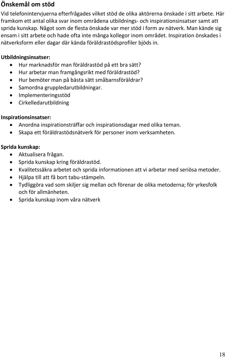 Man kände sig ensam i sitt arbete och hade ofta inte många kollegor inom området. Inspiration önskades i nätverksform eller dagar där kända föräldrastödsprofiler bjöds in.