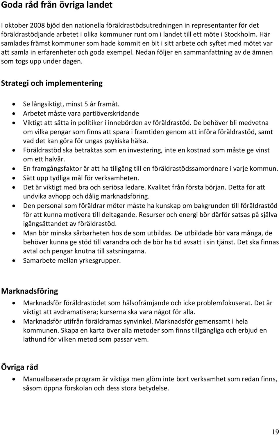 Nedan följer en sammanfattning av de ämnen som togs upp under dagen. Strategi och implementering Se långsiktigt, minst 5 år framåt.
