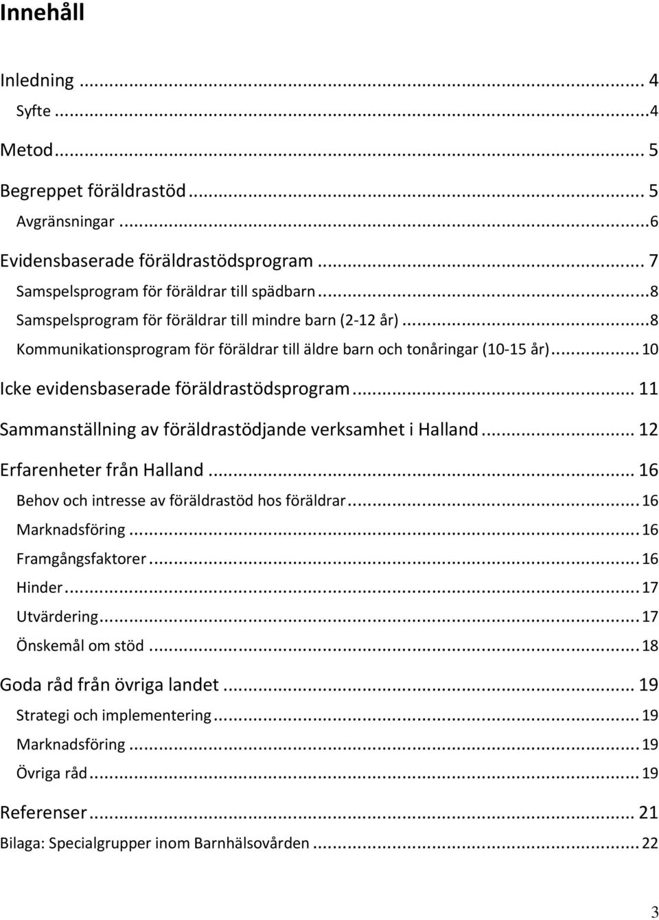 .. 11 Sammanställning av föräldrastödjande verksamhet i Halland... 12 Erfarenheter från Halland... 16 Behov och intresse av föräldrastöd hos föräldrar... 16 Marknadsföring... 16 Framgångsfaktorer.